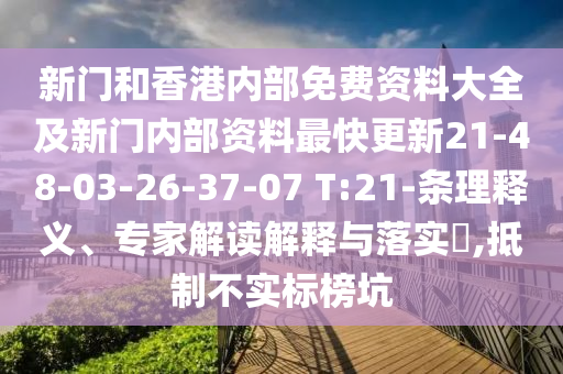 新門和香港內(nèi)部免費(fèi)資料大全及新門內(nèi)部資料最快更新21-48-03-26-37-07 T:21-條理釋義、專家解讀解釋與落實(shí)?,抵制不實(shí)標(biāo)榜坑