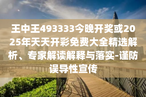 王中王493333今晚開獎或2025年天天開彩免費大全精選解析、專家解讀解釋與落實-謹防誤導(dǎo)性宣傳